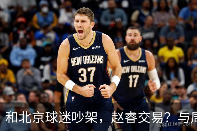 和北京球迷吵架，赵睿交易？与周琦互动，谁留意他表态，去向被曝光